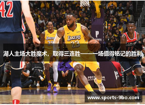 湖人主场大胜魔术，取得三连胜——一场值得铭记的胜利