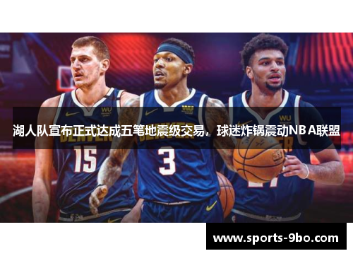湖人队宣布正式达成五笔地震级交易，球迷炸锅震动NBA联盟